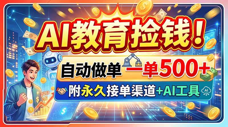 （20088期）AI教育捡钱！自动做单一单500+，附永久接单渠道+AI工具兼职项目|网络创业|Ai项目| 网赚项目 | 网络创业 | AI 实战 | 副业兼职找项目_兼职创业_自媒体创业_流量变现