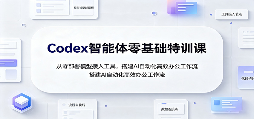 Codex智能体零基础特训课:从零部署模型接入工具,搭建AI自动化高效办公工作流兼职项目|网络创业|Ai项目| 网赚项目 | 网络创业 | AI 实战 | 副业兼职找项目_兼职创业_自媒体创业_流量变现