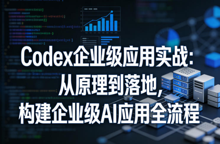 Codex企业级应用实战:从原理到落地,构建企业级AI应用全流程(更新)兼职项目|网络创业|Ai项目| 网赚项目 | 网络创业 | AI 实战 | 副业兼职找项目_兼职创业_自媒体创业_流量变现