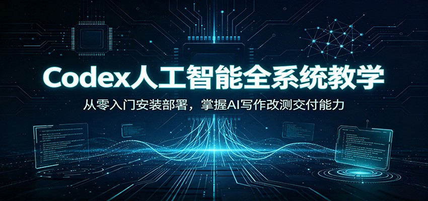 Codex人工智能全系统教学：从零入门安装部署，掌握AI写作改测交付能力兼职项目|网络创业|Ai项目| 网赚项目 | 网络创业 | AI 实战 | 副业兼职找项目_兼职创业_自媒体创业_流量变现