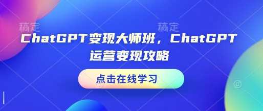 ChatGPT变现大师班,ChatGPT运营变现攻略兼职项目|网络创业|Ai项目| 网赚项目 | 网络创业 | AI 实战 | 副业兼职找项目_兼职创业_自媒体创业_流量变现
