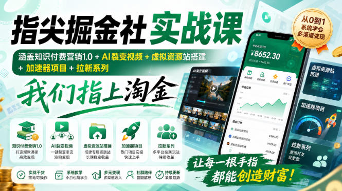 指尖掘金社实战课，涵盖知识付费营销1.0+AI裂变视频+虚拟资源站搭建+加速器项目+拉新系列，我们指上淘金！兼职项目|网络创业|Ai项目| 网赚项目 | 网络创业 | AI 实战 | 副业兼职找项目_兼职创业_自媒体创业_流量变现