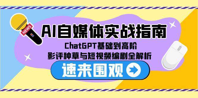 (15124期)AI自媒体实战指南,ChatGPT基础到高阶,影评种草与短视频编剧全解析兼职项目|网络创业|Ai项目| 网赚项目 | 网络创业 | AI 实战 | 副业兼职找项目_兼职创业_自媒体创业_流量变现