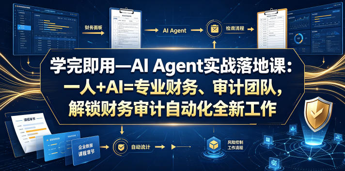 学完即用—AI Agent实战落地课：一人+AI=专业财务、审计团队，解锁财务审计自动化全新工作模式（更新0818）兼职项目|网络创业|Ai项目| 网赚项目 | 网络创业 | AI 实战 | 副业兼职找项目_兼职创业_自媒体创业_流量变现