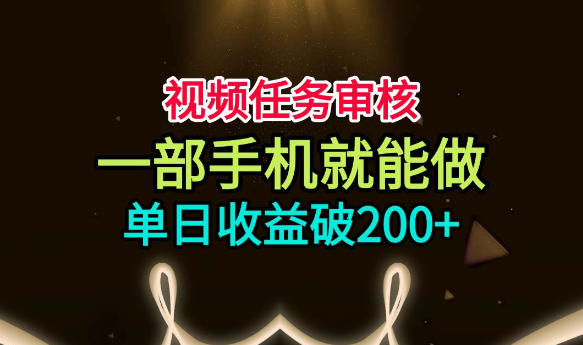 视频任务审核，一部手机就能做，简单上手，单日收益破200+【揭秘】兼职项目|网络创业|Ai项目| 网赚项目 | 网络创业 | AI 实战 | 副业兼职找项目_兼职创业_自媒体创业_流量变现